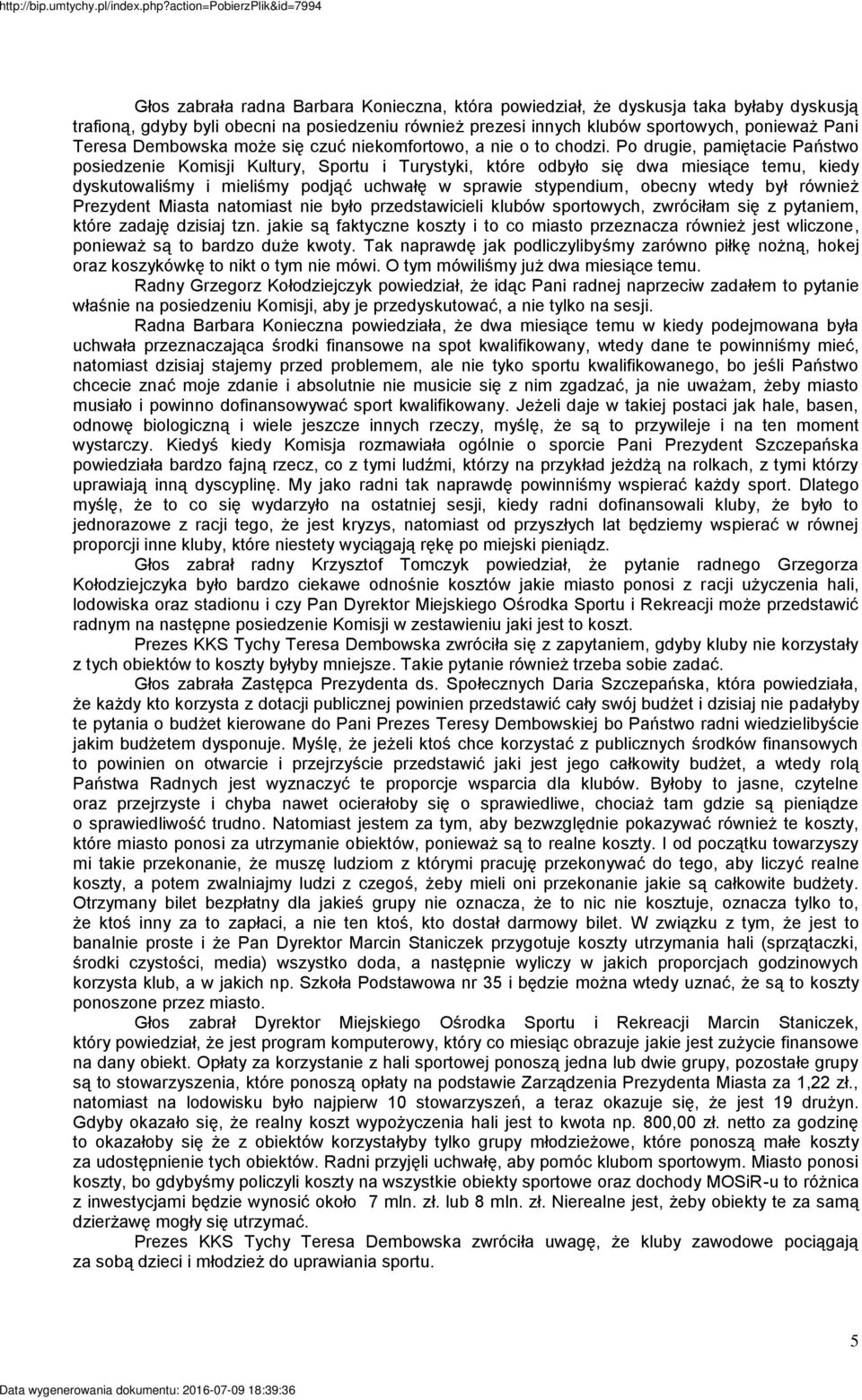 Po drugie, pamiętacie Państwo posiedzenie Komisji Kultury, Sportu i Turystyki, które odbyło się dwa miesiące temu, kiedy dyskutowaliśmy i mieliśmy podjąć uchwałę w sprawie stypendium, obecny wtedy