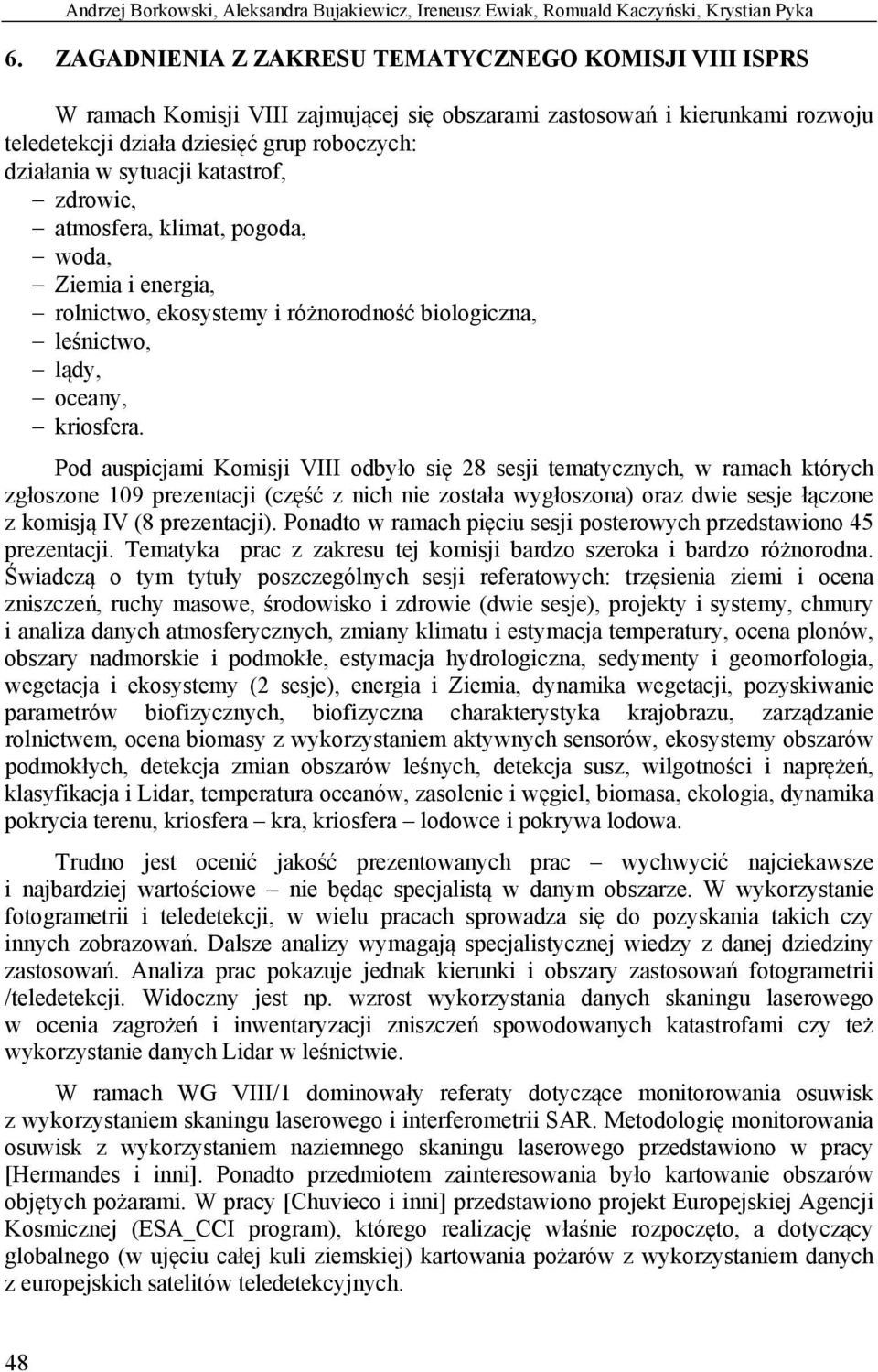 katastrof, zdrowie, atmosfera, klimat, pogoda, woda, Ziemia i energia, rolnictwo, ekosystemy i różnorodność biologiczna, leśnictwo, lądy, oceany, kriosfera.