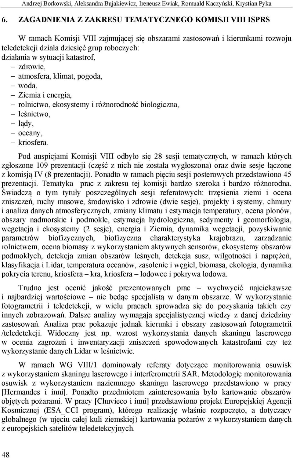 katastrof, zdrowie, atmosfera, klimat, pogoda, woda, Ziemia i energia, rolnictwo, ekosystemy i różnorodność biologiczna, leśnictwo, lądy, oceany, kriosfera.