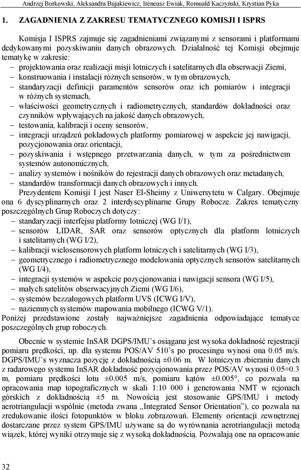 Działalność tej Komisji obejmuje tematykę w zakresie: projektowania oraz realizacji misji lotniczych i satelitarnych dla obserwacji Ziemi, konstruowania i instalacji różnych sensorów, w tym