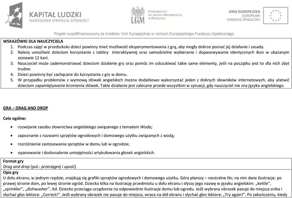 Nauczyciel może zademonstrować dzieciom działanie gry oraz pomóc im odszukiwać takie same elementy, jeśli na początku jest to dla nich zbyt trudne. 4.
