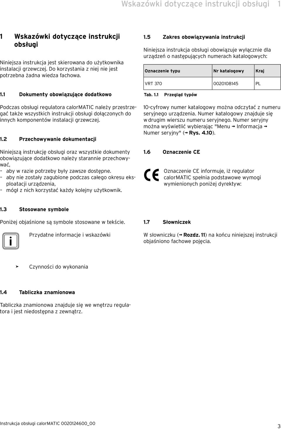 5 Zakres obowiązywania instrukcji Niniejsza instrukcja obsługi obowiązuje wyłącznie dla urządzeń o następujących numerach katalogowych : Oznaczenie typu Nr katalogowy Kraj VRT 370 0020108145 PL 1.