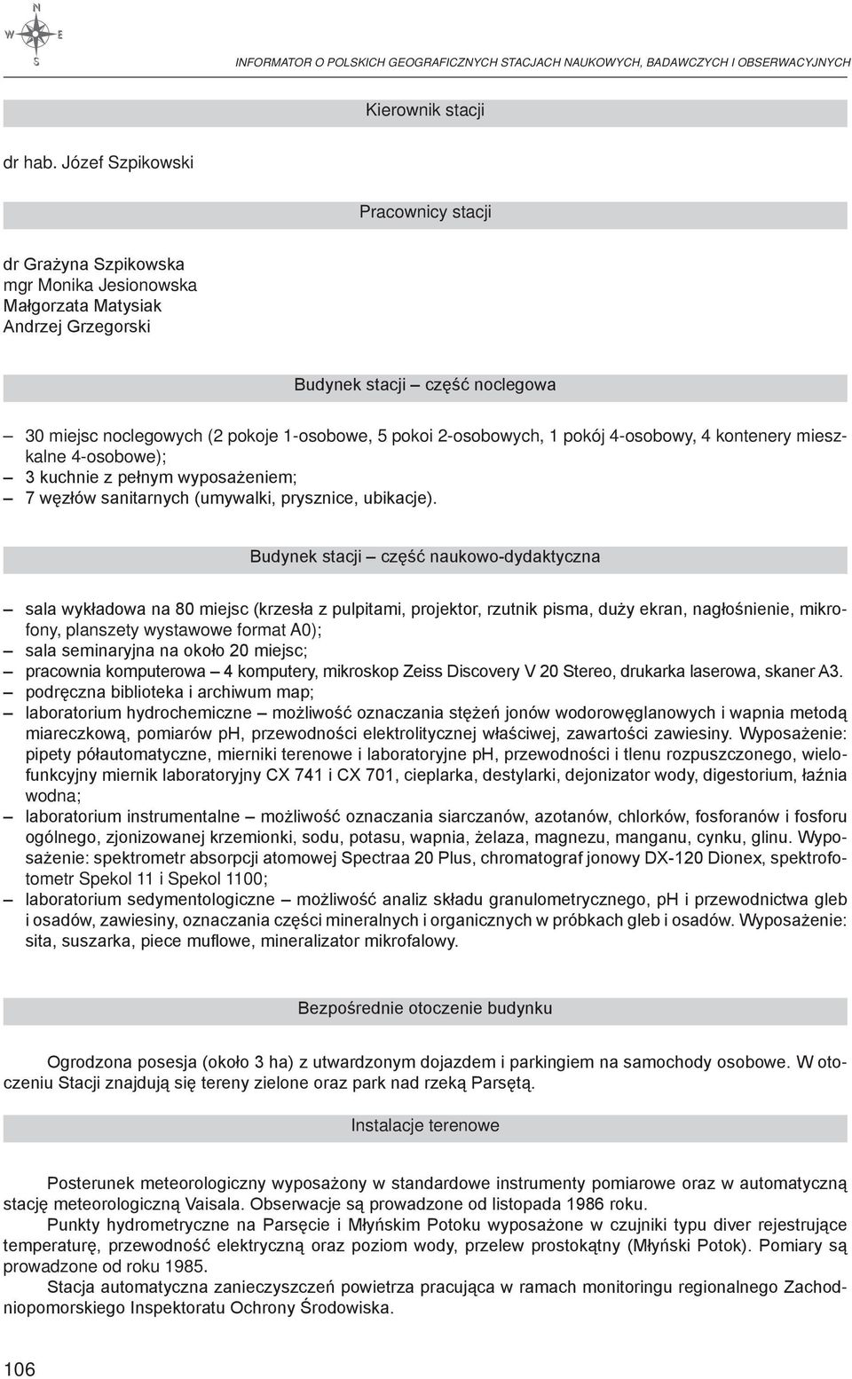 pokoi 2-osobowych, 1 pokój 4-osobowy, 4 kontenery mieszkalne 4-osobowe); 3 kuchnie z pełnym wyposażeniem; 7 węzłów sanitarnych (umywalki, prysznice, ubikacje).