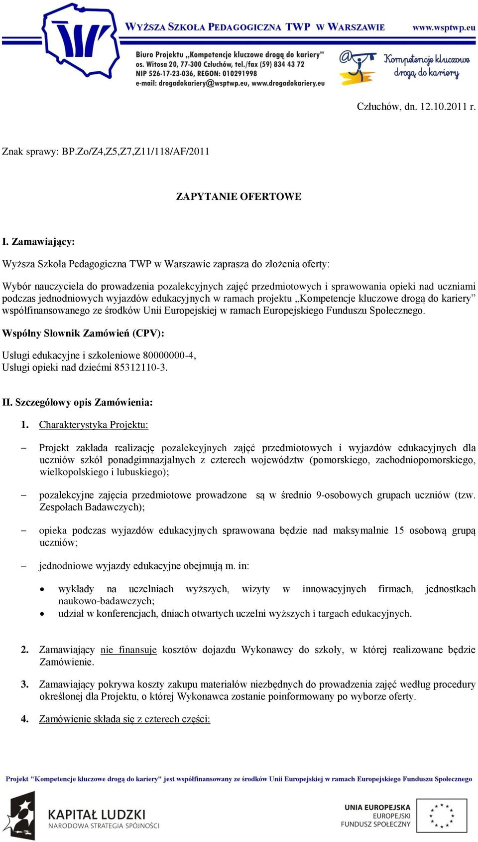 jednodniowych wyjazdów edukacyjnych w ramach projektu Kompetencje kluczowe drogą do kariery współfinansowanego ze środków Unii Europejskiej w ramach Europejskiego Funduszu Społecznego.