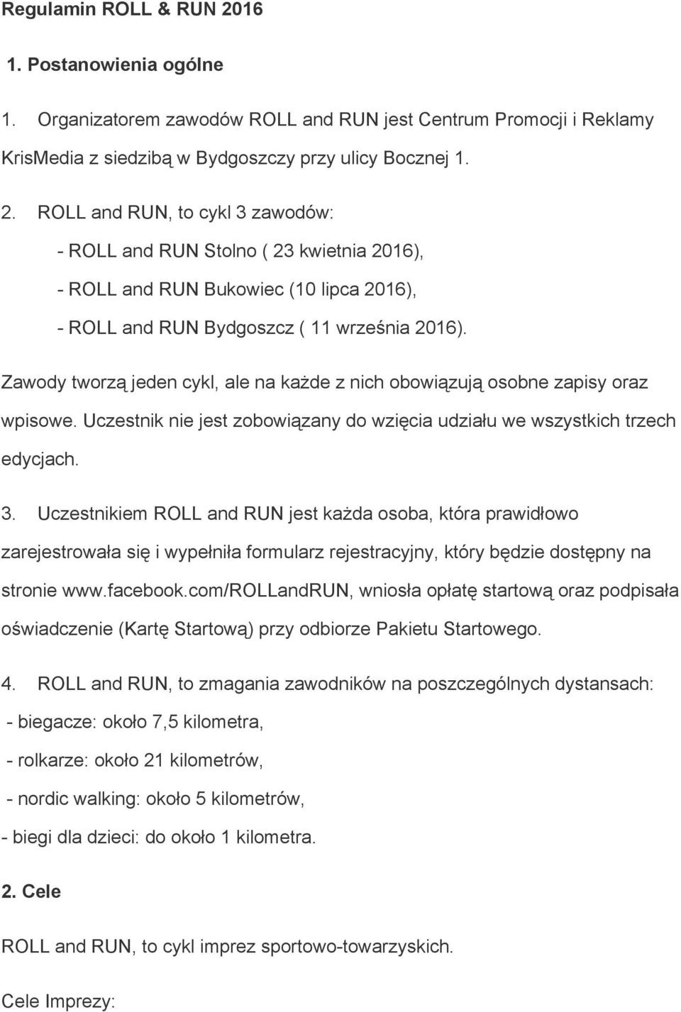 Uczestnikiem ROLL and RUN jest każda osoba, która prawidłowo zarejestrowała się i wypełniła formularz rejestracyjny, który będzie dostępny na stronie www.facebook.