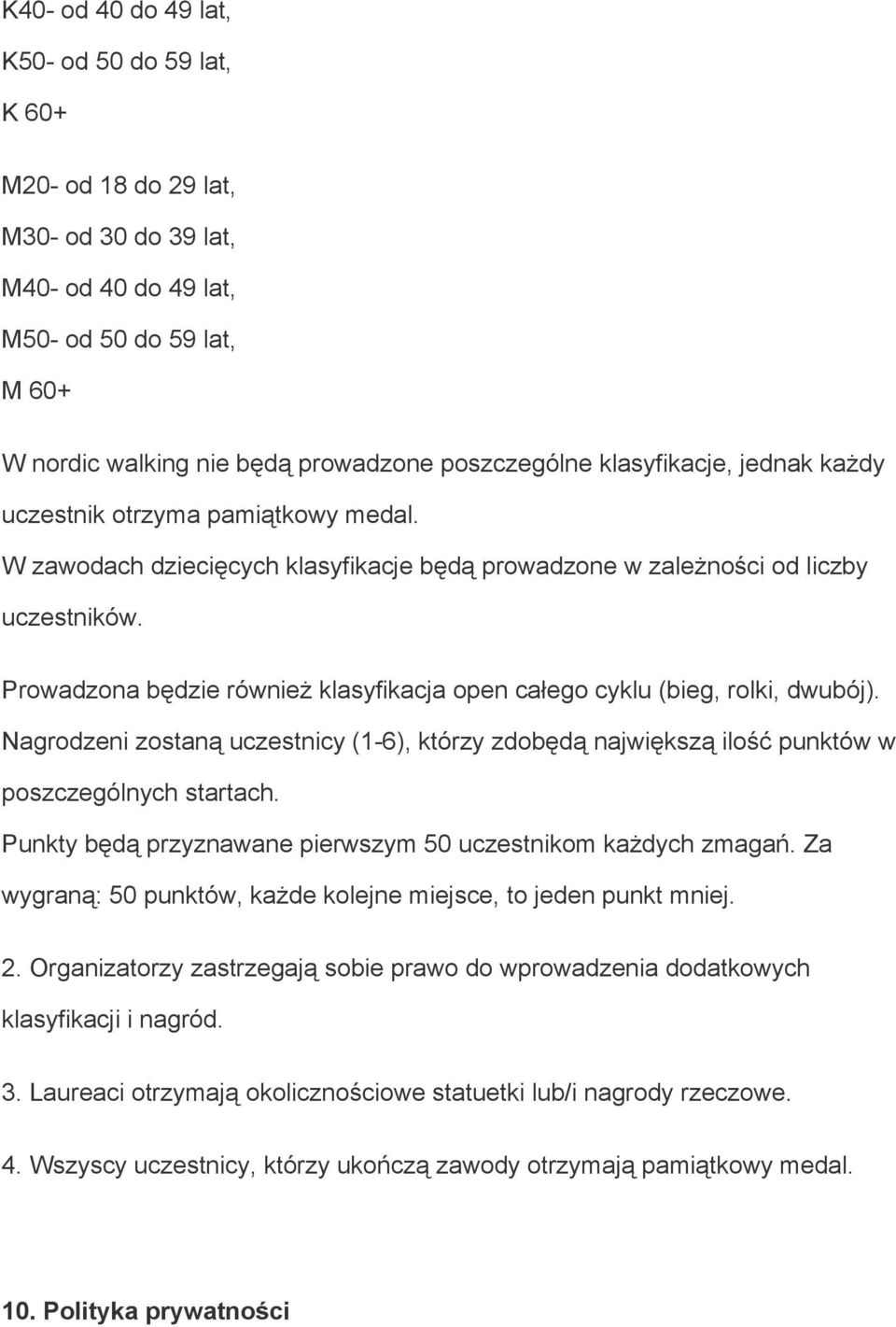 Prowadzona będzie również klasyfikacja open całego cyklu (bieg, rolki, dwubój). Nagrodzeni zostaną uczestnicy (1 6), którzy zdobędą największą ilość punktów w poszczególnych startach.