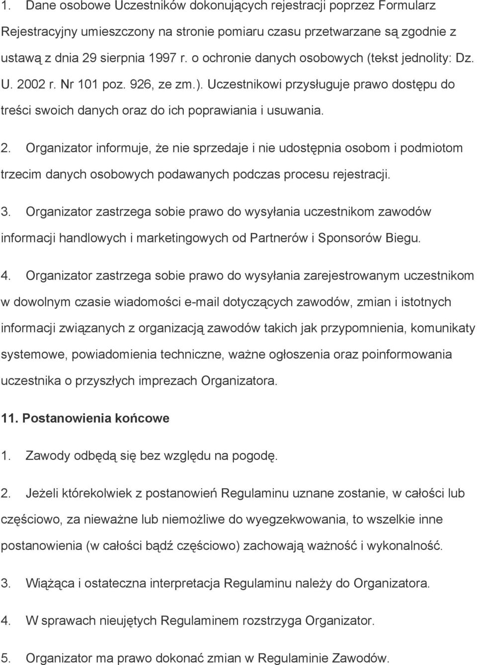 3. Organizator zastrzega sobie prawo do wysyłania uczestnikom zawodów informacji handlowych i marketingowych od Partnerów i Sponsorów Biegu. 4.