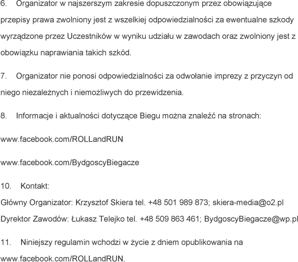 8. Informacje i aktualności dotyczące Biegu można znaleźć na stronach: www.facebook.com/rollandrun www.facebook.com/bydgoscybiegacze 10. Kontakt: Główny Organizator: Krzysztof Skiera tel.