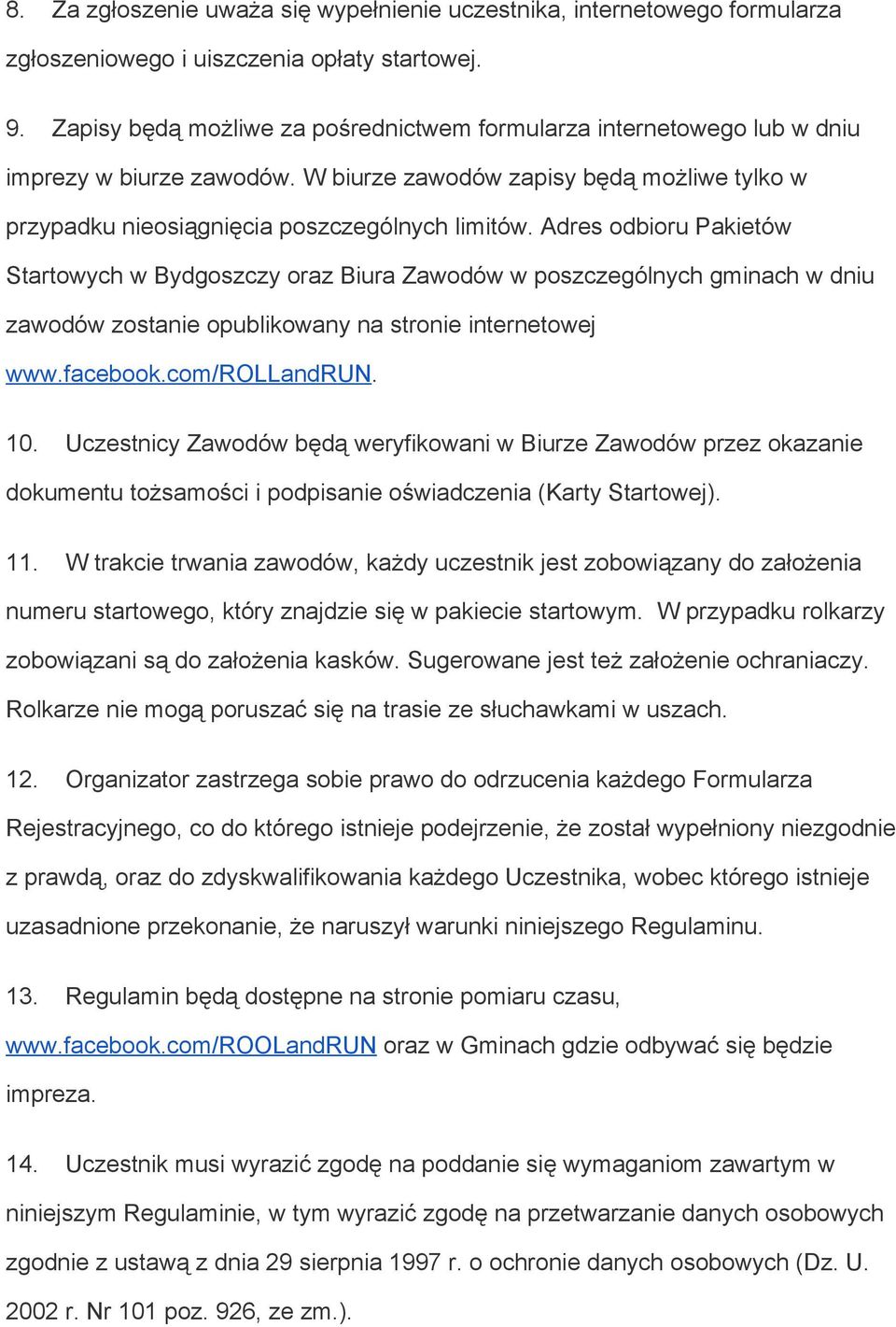 Adres odbioru Pakietów Startowych w Bydgoszczy oraz Biura Zawodów w poszczególnych gminach w dniu zawodów zostanie opublikowany na stronie internetowej www.facebook.com/rollandrun. 10.