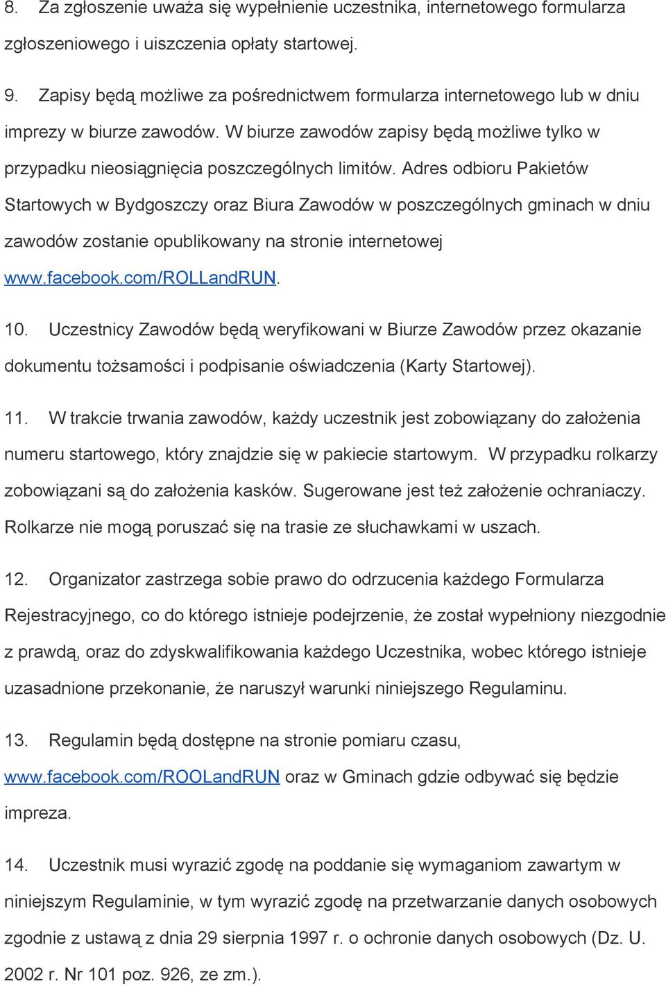 Adres odbioru Pakietów Startowych w Bydgoszczy oraz Biura Zawodów w poszczególnych gminach w dniu zawodów zostanie opublikowany na stronie internetowej www.facebook.com/rollandrun. 10.