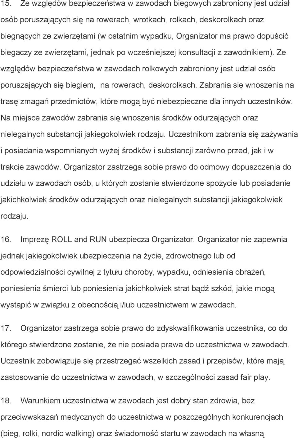 Ze względów bezpieczeństwa w zawodach rolkowych zabroniony jest udział osób poruszających się biegiem, na rowerach, deskorolkach.