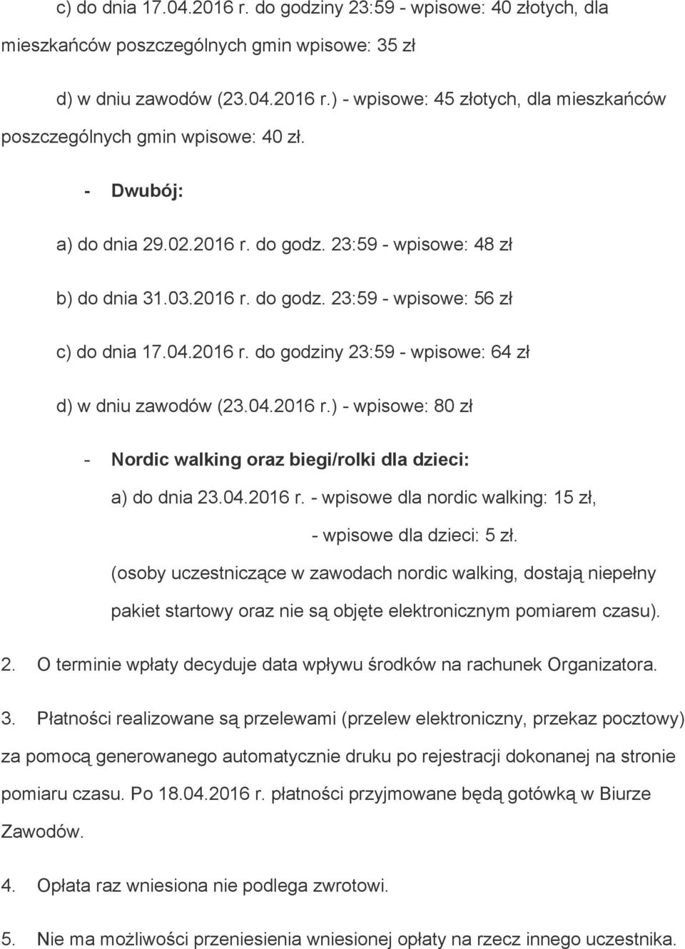 04.2016 r. wpisowe dla nordic walking: 15 zł, wpisowe dla dzieci: 5 zł.