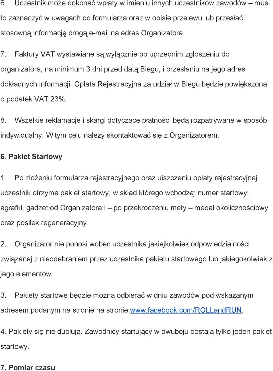 Opłata Rejestracyjna za udział w Biegu będzie powiększona o podatek VAT 23%. 8. Wszelkie reklamacje i skargi dotyczące płatności będą rozpatrywane w sposób indywidualny.