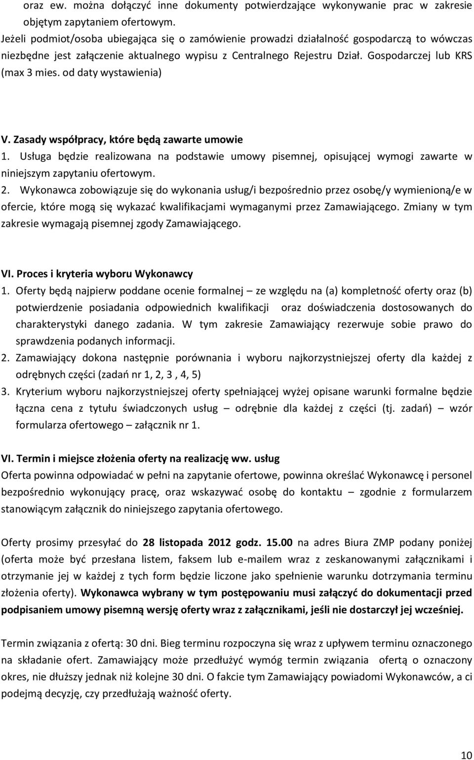 od daty wystawienia) V. Zasady współpracy, które będą zawarte umowie 1. Usługa będzie realizowana na podstawie umowy pisemnej, opisującej wymogi zawarte w niniejszym zapytaniu ofertowym. 2.