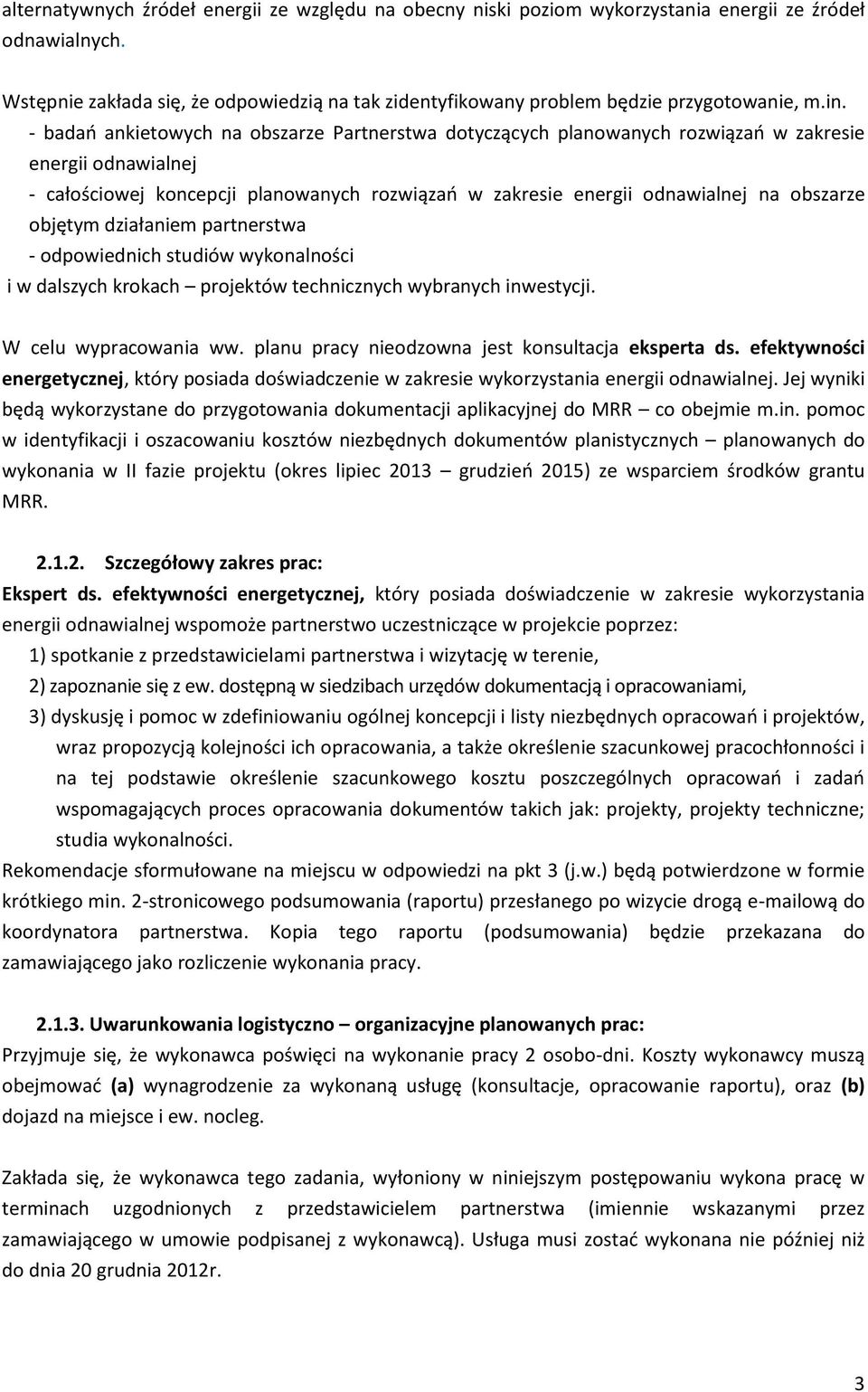 - badań ankietowych na obszarze Partnerstwa dotyczących planowanych rozwiązań w zakresie energii odnawialnej - całościowej koncepcji planowanych rozwiązań w zakresie energii odnawialnej na obszarze