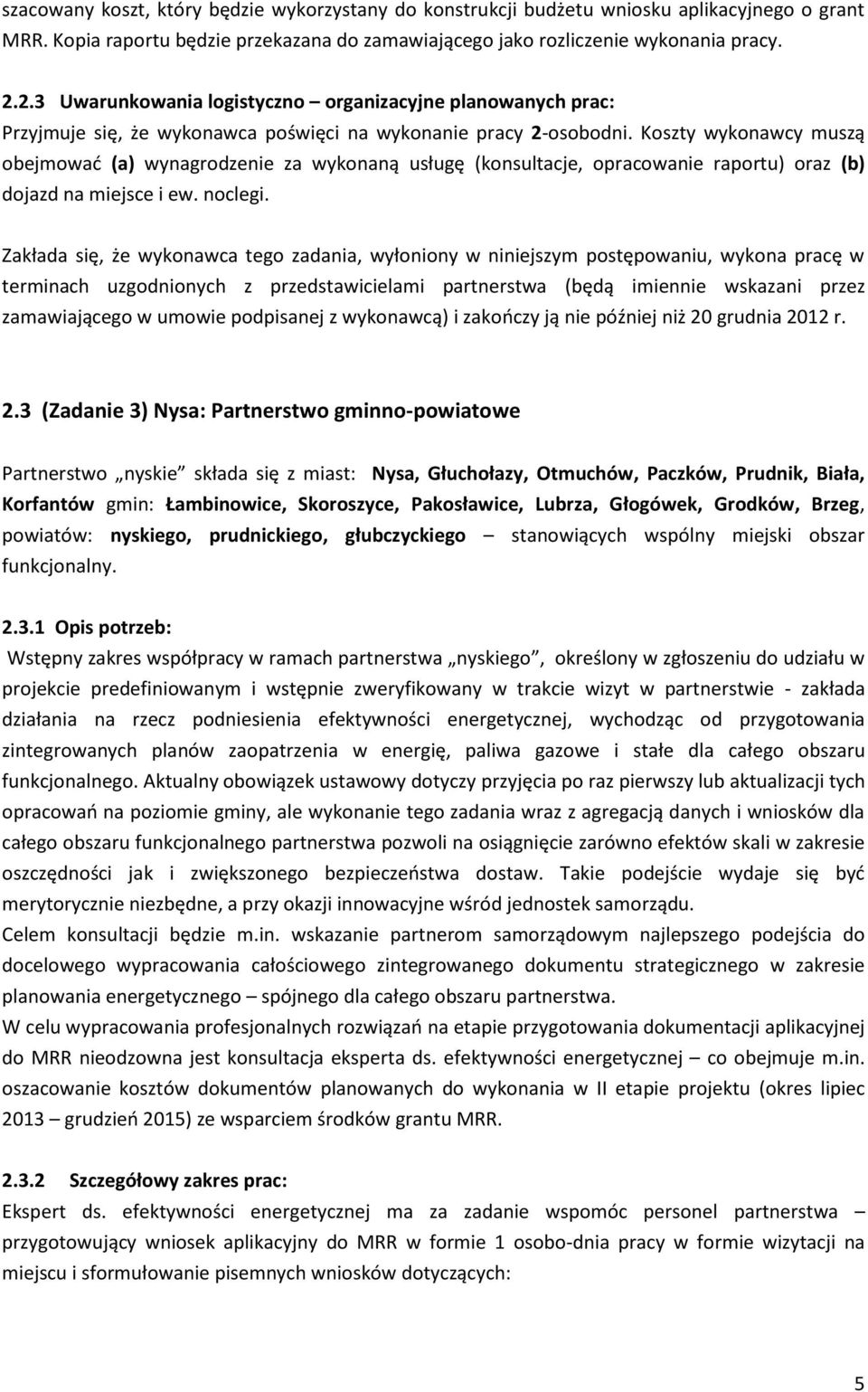 Koszty wykonawcy muszą obejmować (a) wynagrodzenie za wykonaną usługę (konsultacje, opracowanie raportu) oraz (b) dojazd na miejsce i ew. noclegi.