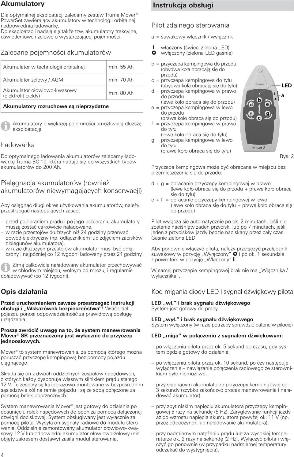 Zalecane pojemności akumulatorów 4 Akumulator w technologii orbitalnej Akumulator żelowy / AGM Akumulator ołowiowo-kwasowy (elektrolit ciekły) Akumulatory rozruchowe są nieprzydatne min. 55 Ah min.