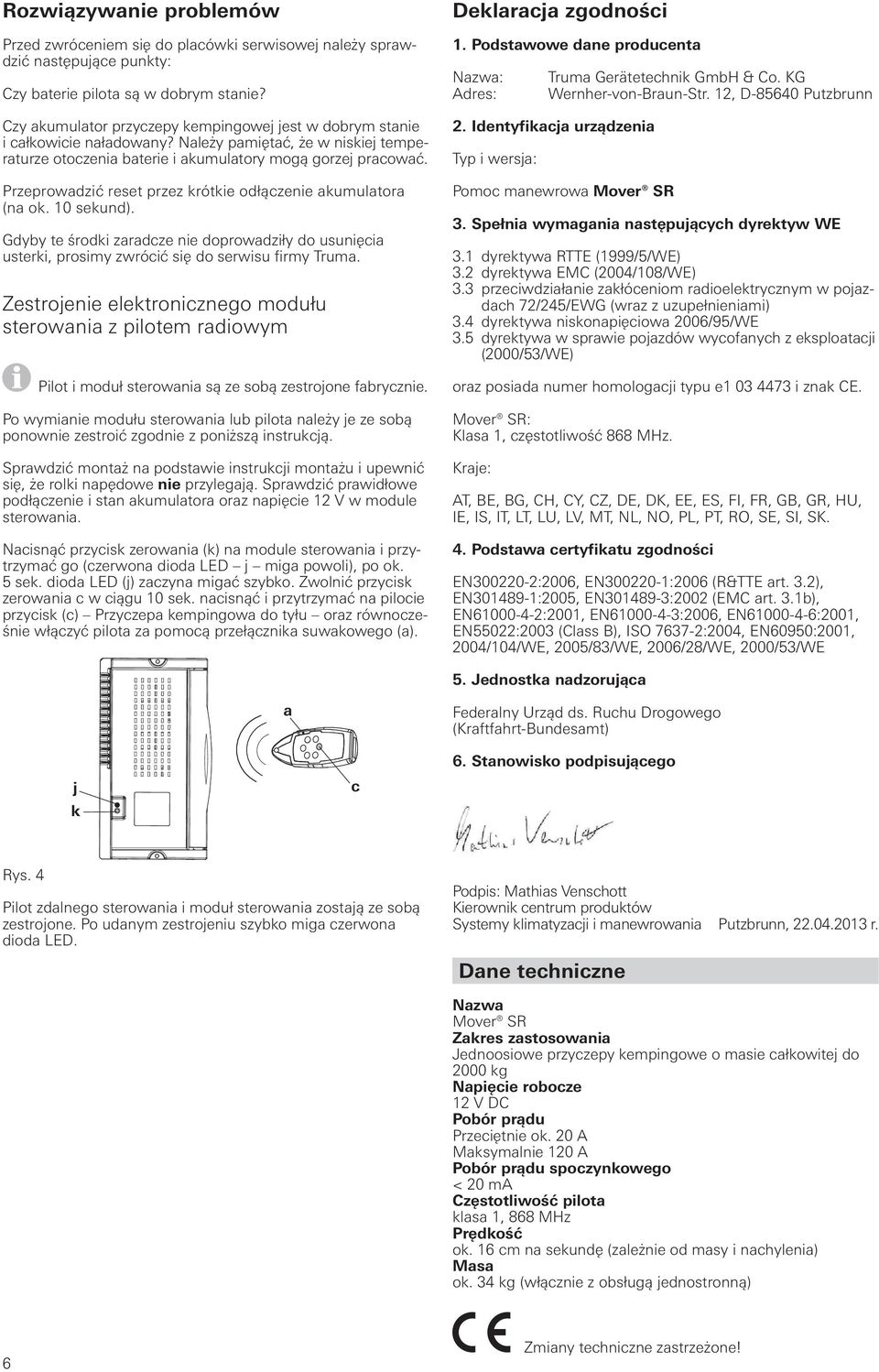 Przeprowadzić reset przez krótkie odłączenie akumulatora (na ok. 10 sekund). Gdyby te środki zaradcze nie doprowadziły do usunięcia usterki, prosimy zwrócić się do serwisu firmy Truma.