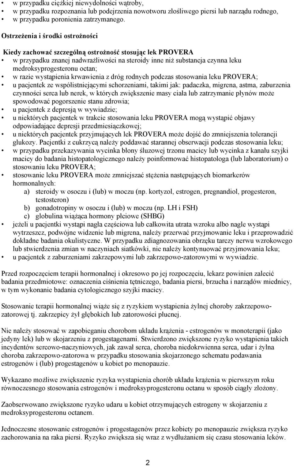 razie wystąpienia krwawienia z dróg rodnych podczas stosowania leku PROVERA; u pacjentek ze współistniejącymi schorzeniami, takimi jak: padaczka, migrena, astma, zaburzenia czynności serca lub nerek,