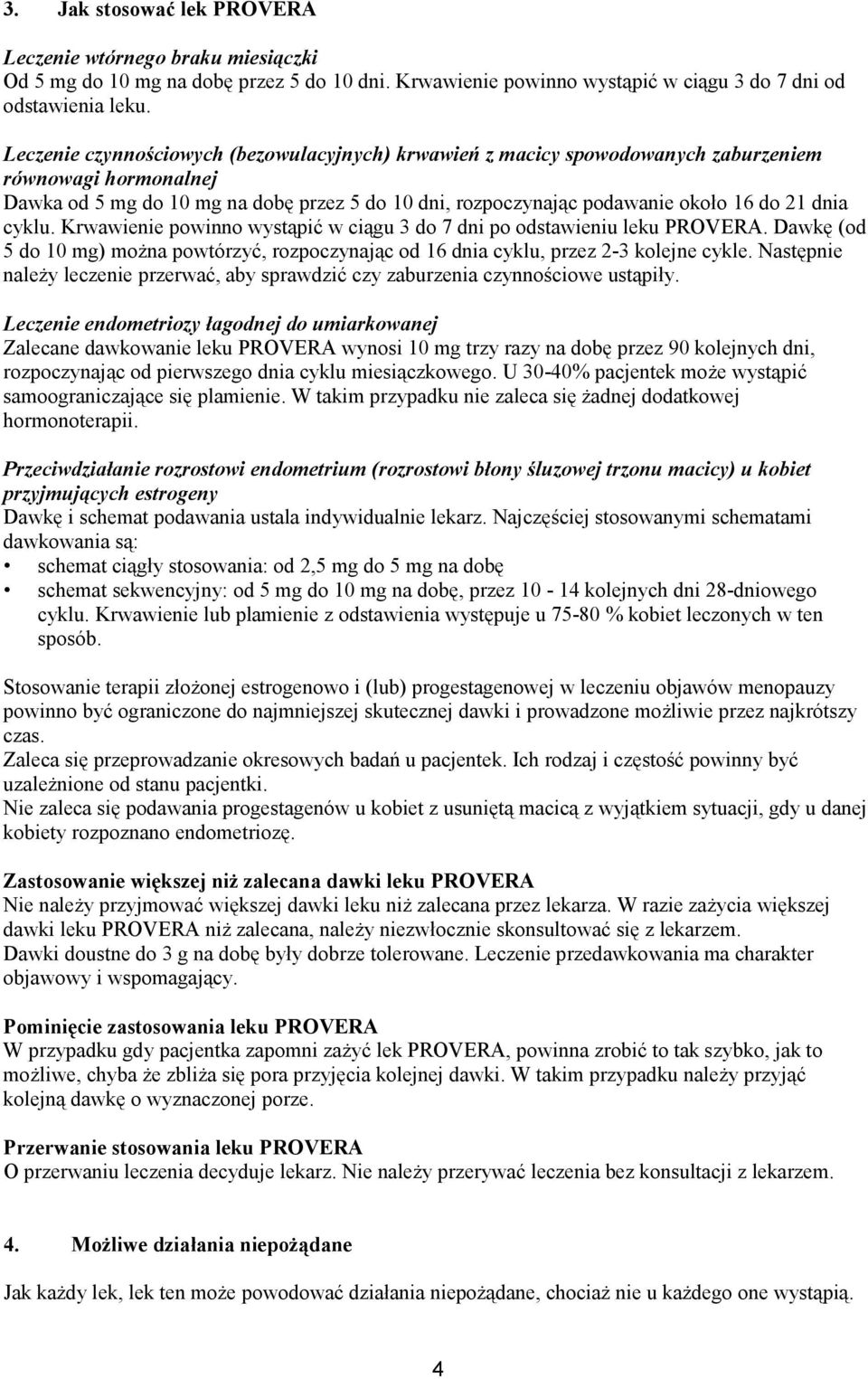 dnia cyklu. Krwawienie powinno wystąpić w ciągu 3 do 7 dni po odstawieniu leku PROVERA. Dawkę (od 5 do 10 mg) można powtórzyć, rozpoczynając od 16 dnia cyklu, przez 2-3 kolejne cykle.