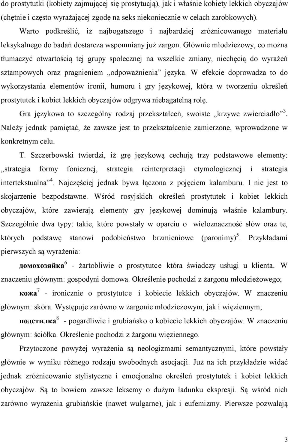 Głównie młodzieżowy, co można tłumaczyć otwartością tej grupy społecznej na wszelkie zmiany, niechęcią do wyrażeń sztampowych oraz pragnieniem odpoważnienia języka.
