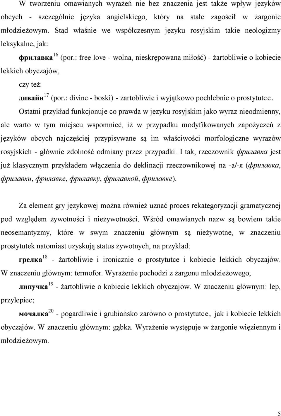 : free love - wolna, nieskrępowana miłość) - żartobliwie o kobiecie lekkich obyczajów, czy też: дивайн 17 (por.: divine - boski) - żartobliwie i wyjątkowo pochlebnie o prostytutce.