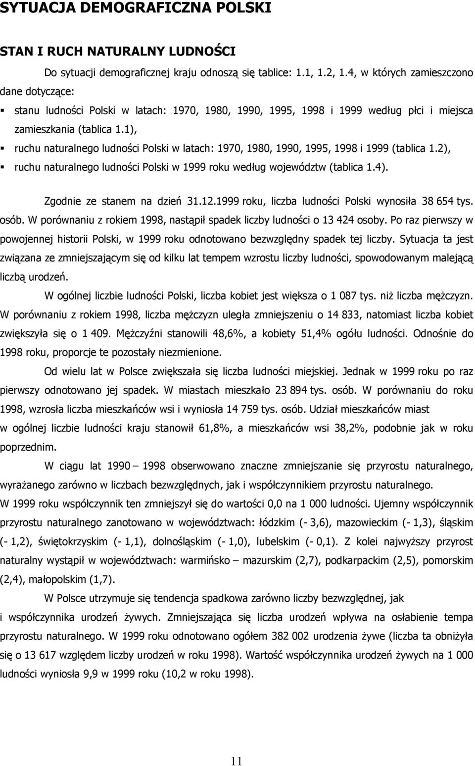 ruchu naturalnego ludności Polski w latach: 1970, 1980, 1990, 1995, 1998 i 1999 (tablica 1.2),! ruchu naturalnego ludności Polski w 1999 roku według województw (tablica 1.4).