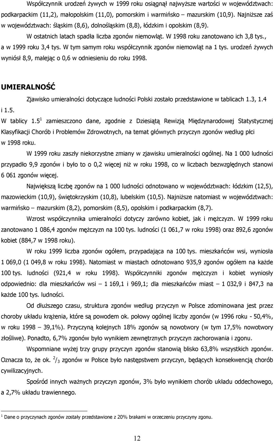 , a w 1999 roku 3,4 tys. W tym samym roku współczynnik zgonów niemowląt na 1 tys. urodzeń żywych wyniósł 8,9, malejąc o 0,6 w odniesieniu do roku 1998.