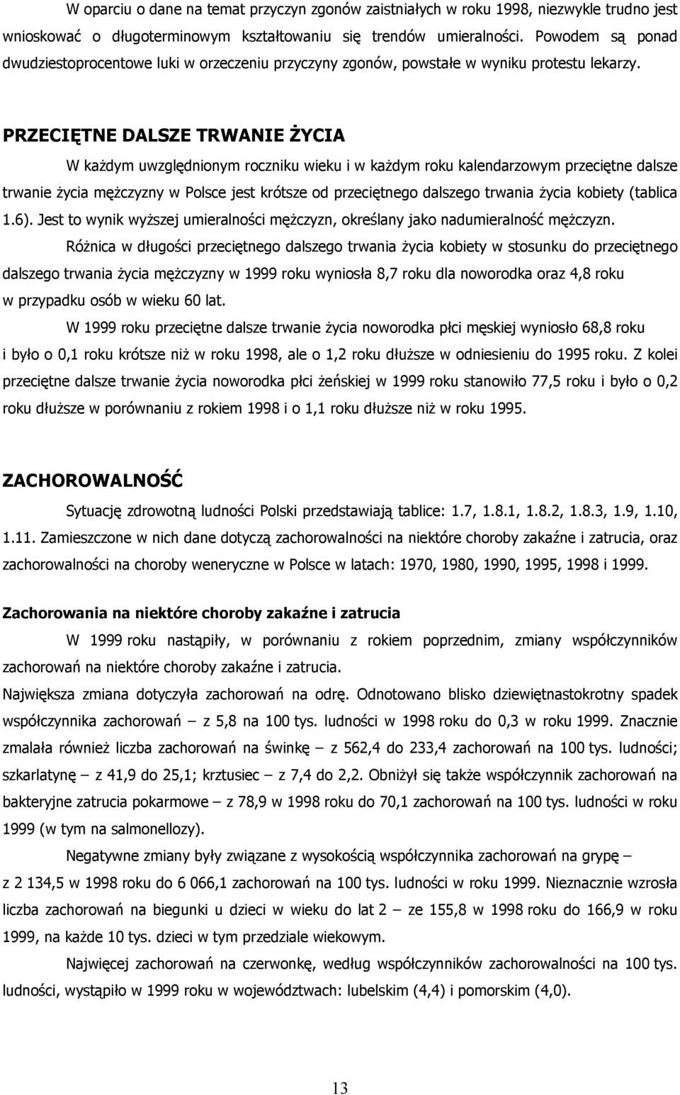 PRZECIĘTNE DALSZE TRWANIE ŻYCIA W każdym uwzględnionym roczniku wieku i w każdym roku kalendarzowym przeciętne dalsze trwanie życia mężczyzny w Polsce jest krótsze od przeciętnego dalszego trwania