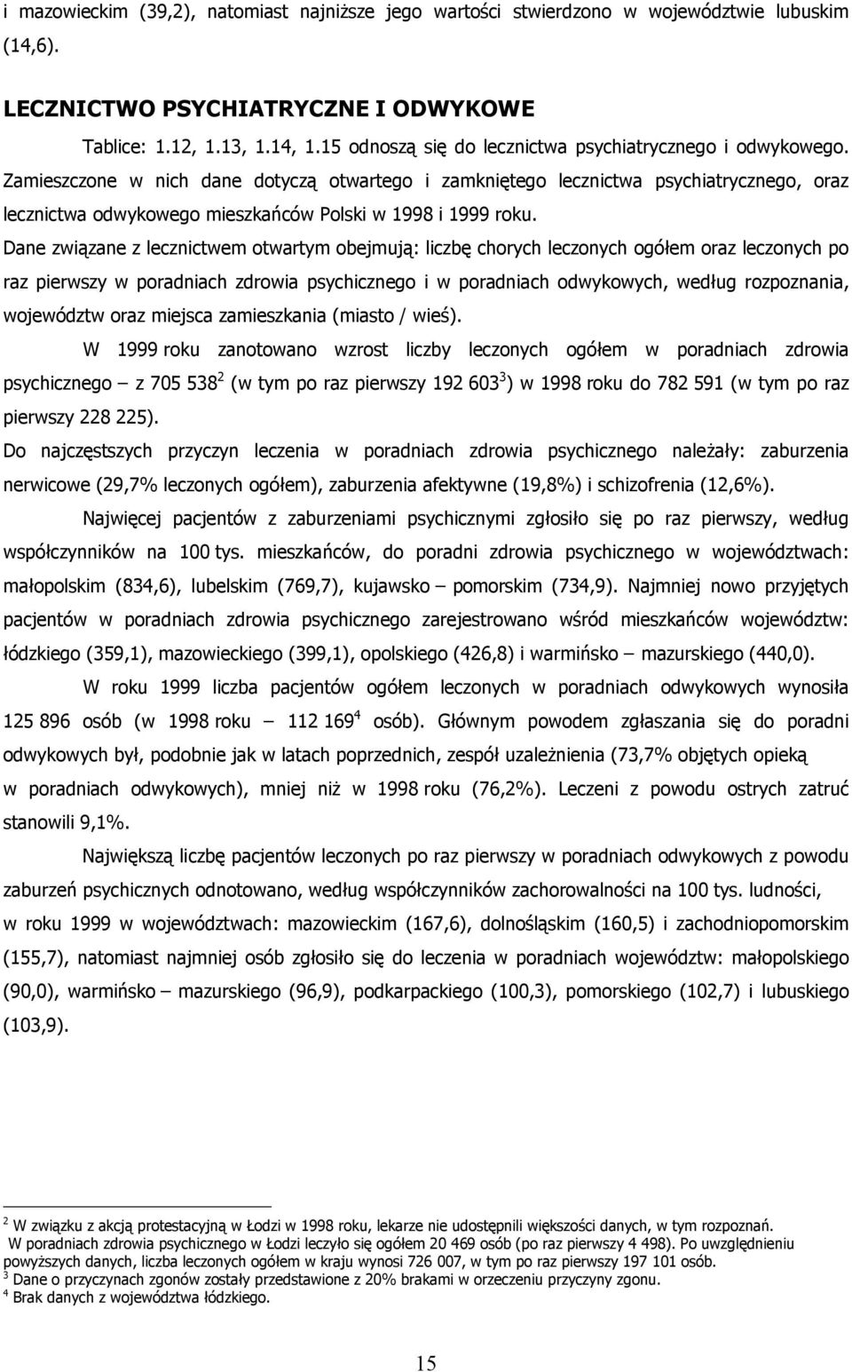 Zamieszczone w nich dane dotyczą otwartego i zamkniętego lecznictwa psychiatrycznego, oraz lecznictwa odwykowego mieszkańców Polski w 1998 i 1999 roku.