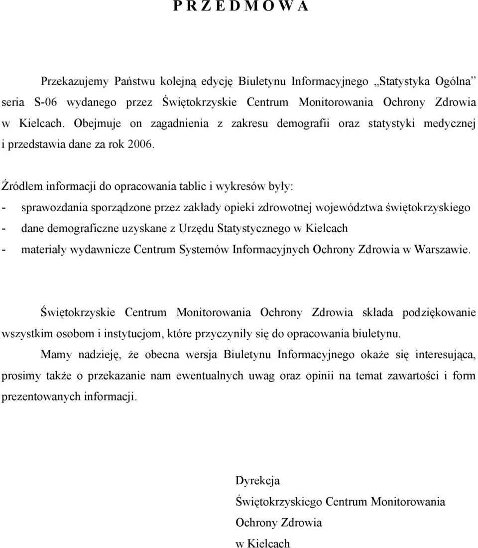 Źródłem informacji do opracowania tablic i wykresów były: - sprawozdania sporządzone przez zakłady opieki zdrowotnej województwa świętokrzyskiego - dane demograficzne uzyskane z Urzędu Statystycznego