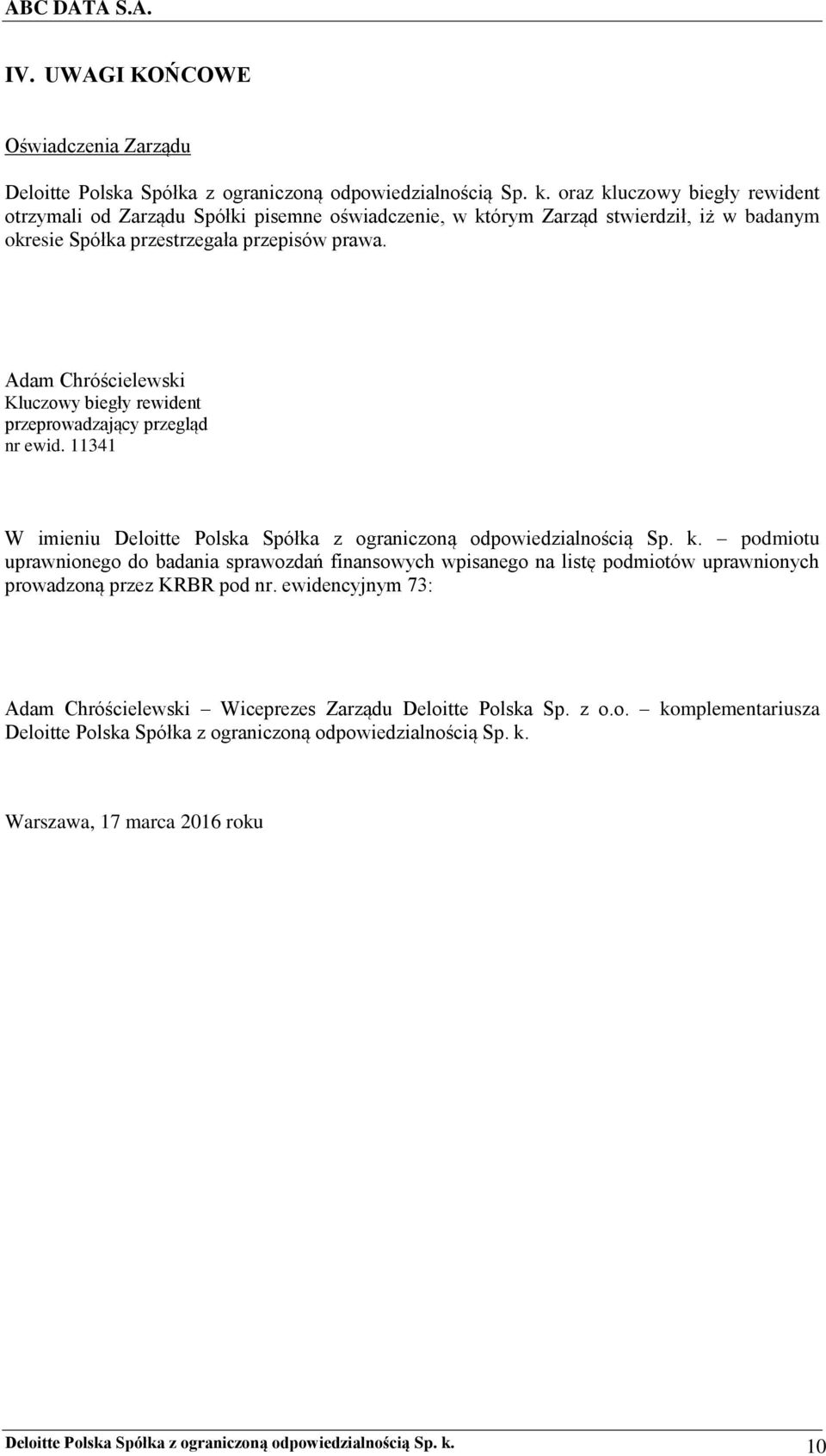 Adam Chróścielewski Kluczowy biegły rewident przeprowadzający przegląd nr ewid. 11341 W imieniu Deloitte Polska Spółka z ograniczoną odpowiedzialnością Sp. k.