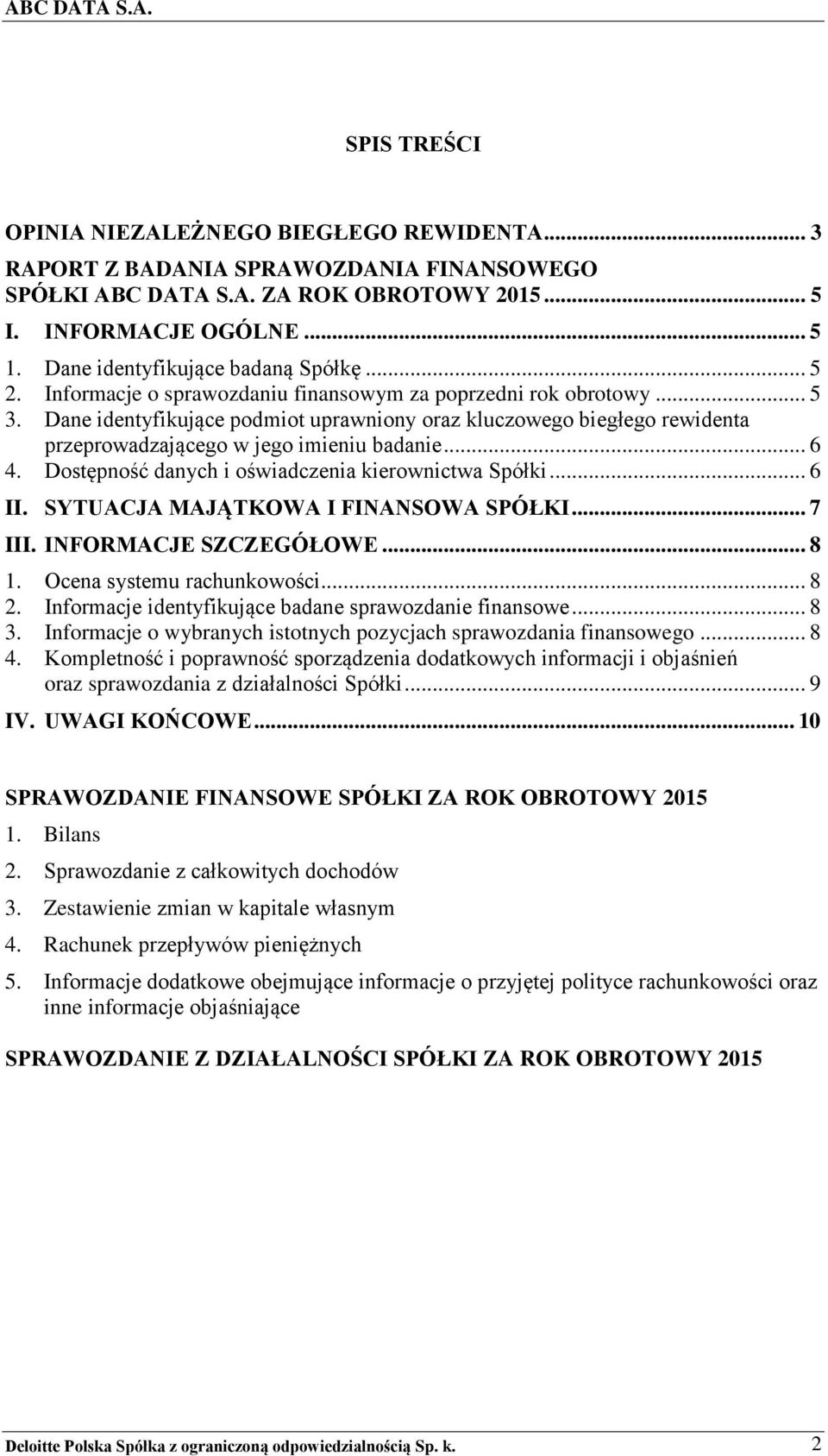 Dane identyfikujące podmiot uprawniony oraz kluczowego biegłego rewidenta przeprowadzającego w jego imieniu badanie... 6 4. Dostępność danych i oświadczenia kierownictwa Spółki... 6 II.