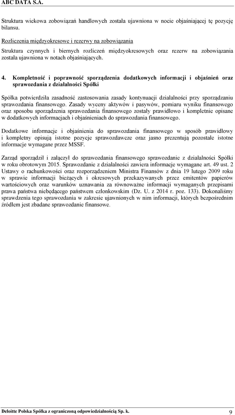 Kompletność i poprawność sporządzenia dodatkowych informacji i objaśnień oraz sprawozdania z działalności Spółki Spółka potwierdziła zasadność zastosowania zasady kontynuacji działalności przy