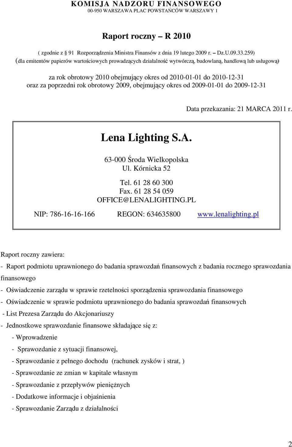 rok obrotowy 2009, obejmujący okres od 2009-01-01 do 2009-12-31 Data przekazania: 21 MARCA 2011 r. Lena Lighting S.A. 63-000 Środa Wielkopolska Ul. Kórnicka 52 Tel. 61 28 60 300 Fax.