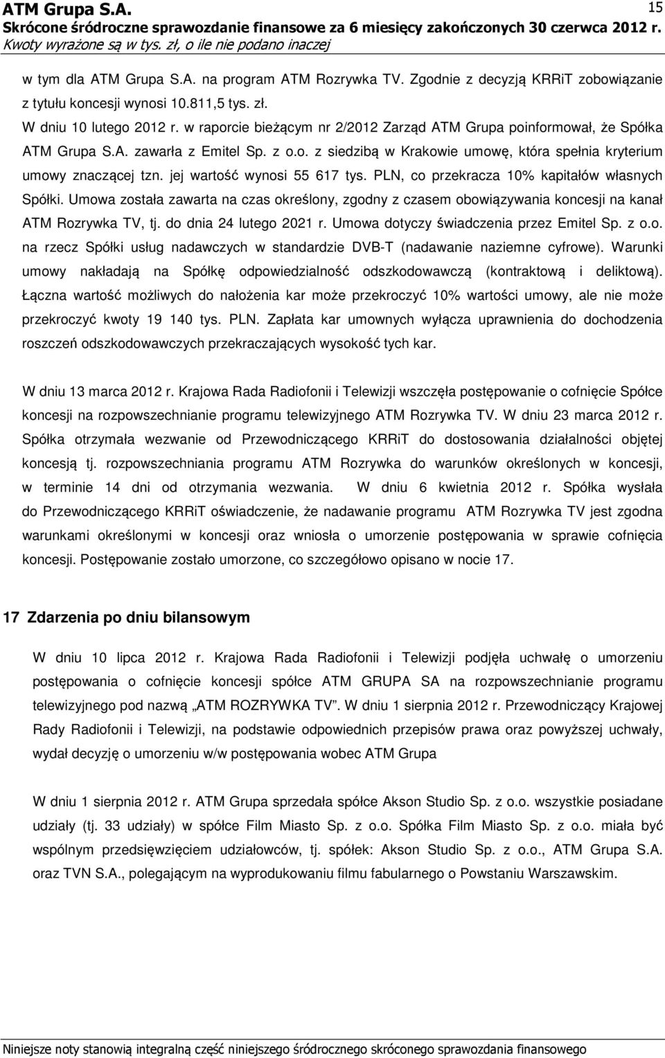 jej wartość wynosi 55 617 tys. PLN, co przekracza 10% kapitałów własnych Spółki. Umowa została zawarta na czas określony, zgodny z czasem obowiązywania koncesji na kanał ATM Rozrywka TV, tj.