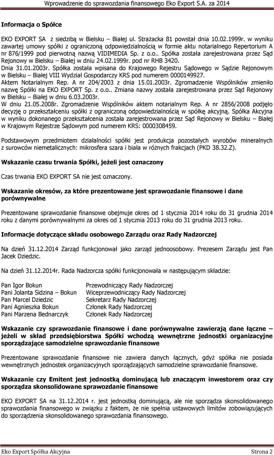 02.1999r. pod nr RHB 3420. Dnia 31.01.2003r. Spółka została wpisana do Krajowego Rejestru Sądowego w Sądzie Rejonowym w Bielsku Białej VIII Wydział Gospodarczy KRS pod numerem 0000149927.