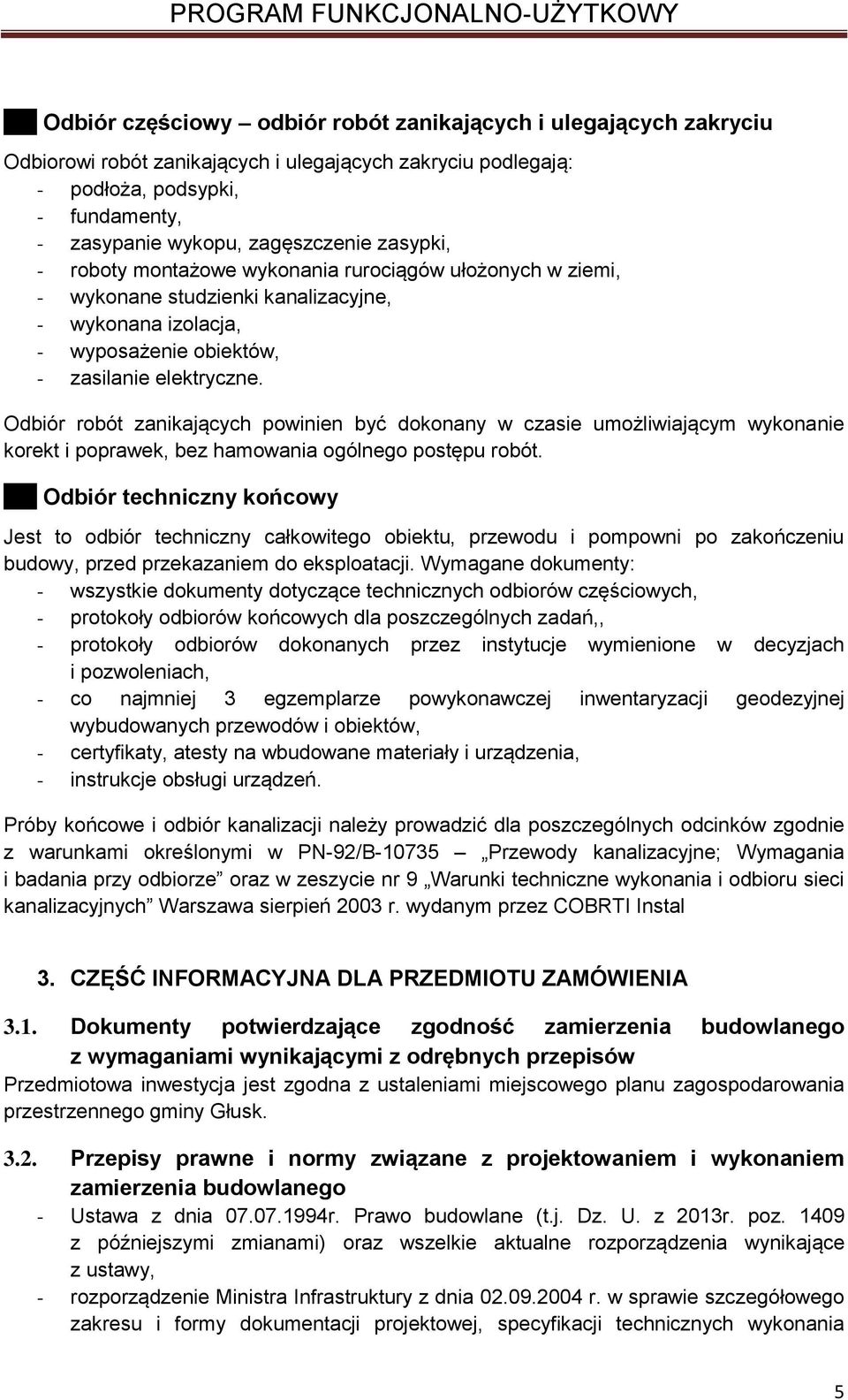 zasypanie wykopu, zagęszczenie zasypki, - roboty montażowe wykonania rurociągów ułożonych w ziemi, - wykonane studzienki kanalizacyjne, - wykonana izolacja, - wyposażenie obiektów, - zasilanie