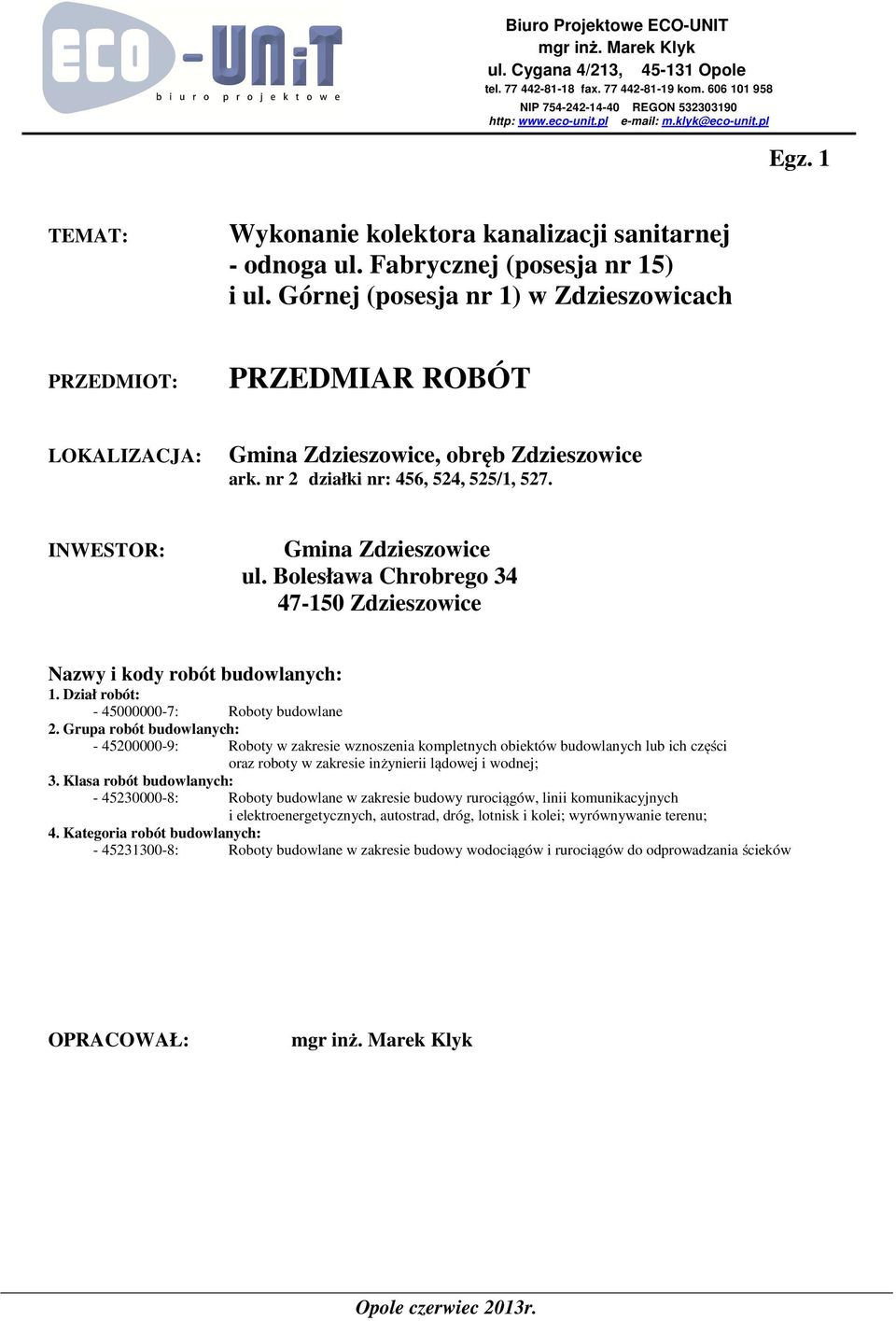 Górnej (posesja nr 1) w Zdzieszowicach PRZEDMIOT: PRZEDMIAR ROBÓT LOKALIZACJA: Gina Zdzieszowice, obręb Zdzieszowice ark. nr 2 działki nr: 456, 524, 525/1, 527. INWESTOR: Gina Zdzieszowice ul.