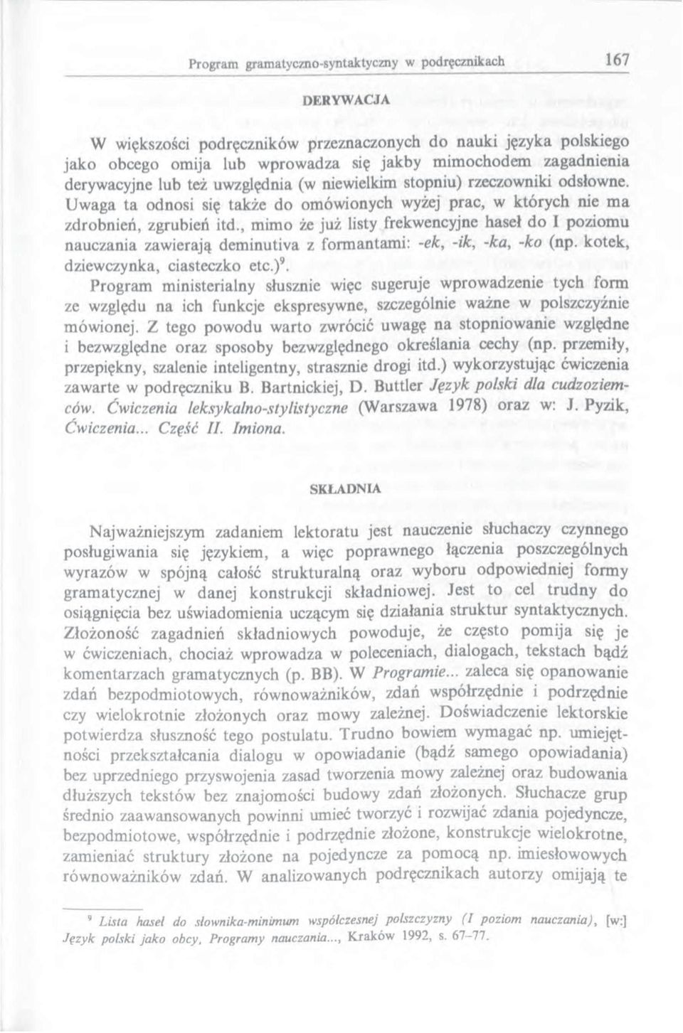 , mimo że już listy frekwencyjne haseł do 1 poziomu nauczania zawierają deminutiva z formantami: -ek, -ik, -ka, -ko (np. kotek, dziewczynka, ciasteczko etc.)9.