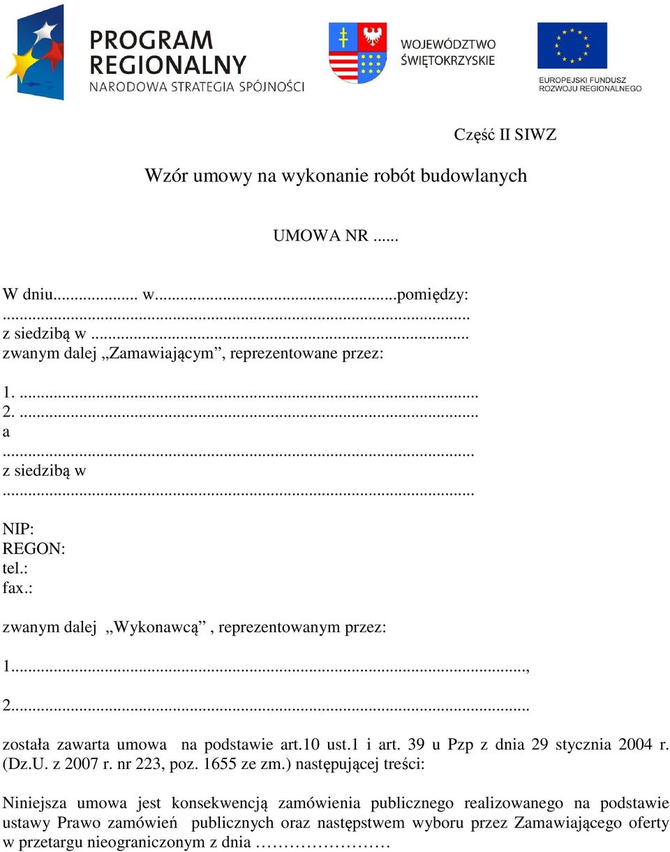 .., 2... została zawarta umowa na podstawie art.10 ust.1 i art. 39 u Pzp z dnia 29 stycznia 2004 r. (Dz.U. z 2007 r. nr 223, poz. 1655 ze zm.