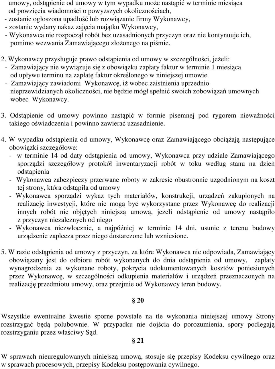 Wykonawcy przysługuje prawo odstąpienia od umowy w szczególności, jeżeli: - Zamawiający nie wywiązuje się z obowiązku zapłaty faktur w terminie 1 miesiąca od upływu terminu na zapłatę faktur