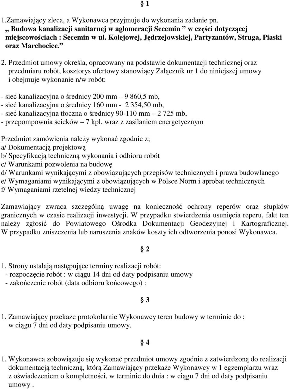 Przedmiot umowy określa, opracowany na podstawie dokumentacji technicznej oraz przedmiaru robót, kosztorys ofertowy stanowiący Załącznik nr 1 do niniejszej umowy i obejmuje wykonanie n/w robót: -