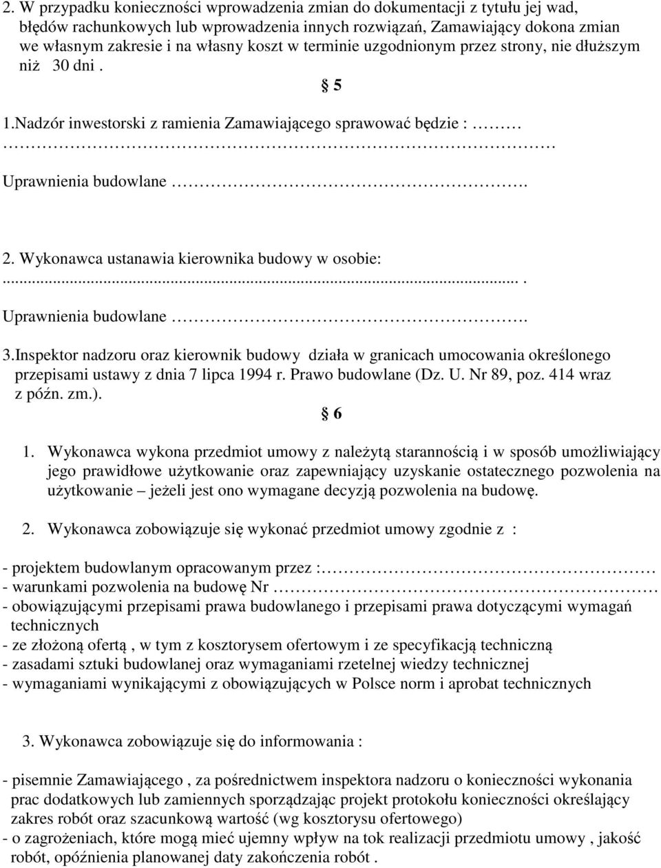 Wykonawca ustanawia kierownika budowy w osobie:.... Uprawnienia budowlane. 3.Inspektor nadzoru oraz kierownik budowy działa w granicach umocowania określonego przepisami ustawy z dnia 7 lipca 1994 r.