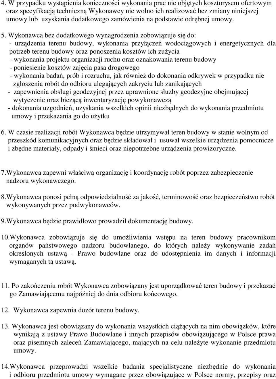 Wykonawca bez dodatkowego wynagrodzenia zobowiązuje się do: - urządzenia terenu budowy, wykonania przyłączeń wodociągowych i energetycznych dla potrzeb terenu budowy oraz ponoszenia kosztów ich