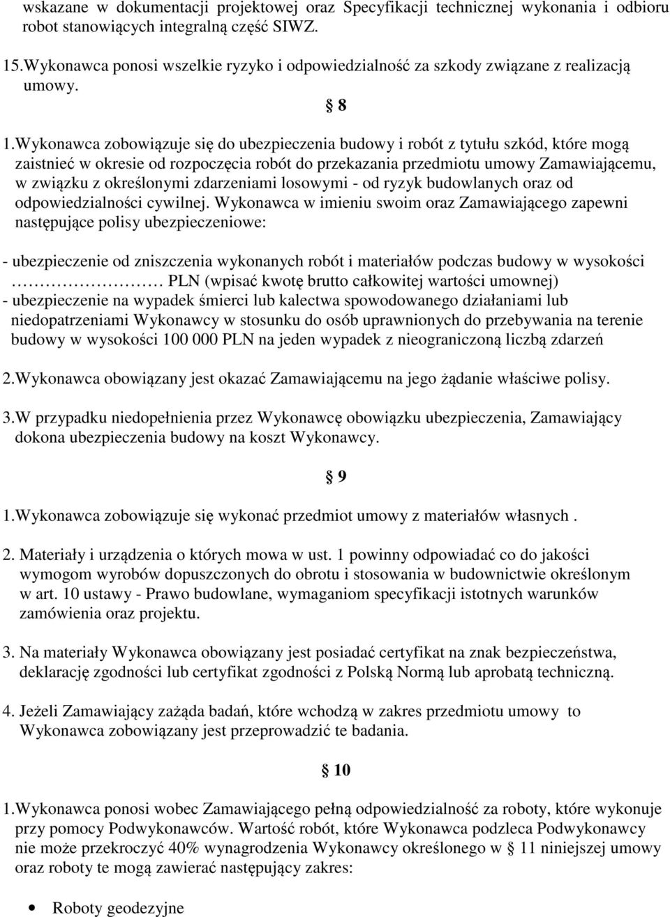 Wykonawca zobowiązuje się do ubezpieczenia budowy i robót z tytułu szkód, które mogą zaistnieć w okresie od rozpoczęcia robót do przekazania przedmiotu umowy Zamawiającemu, w związku z określonymi