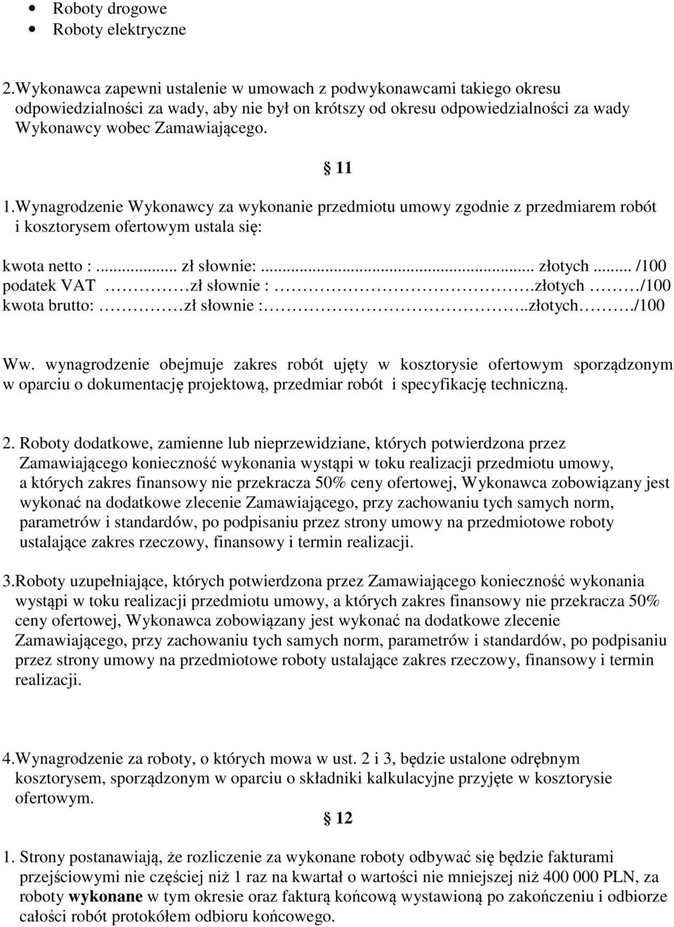 Wynagrodzenie Wykonawcy za wykonanie przedmiotu umowy zgodnie z przedmiarem robót i kosztorysem ofertowym ustala się: kwota netto :... zł słownie:... złotych... /100 podatek VAT zł słownie :.