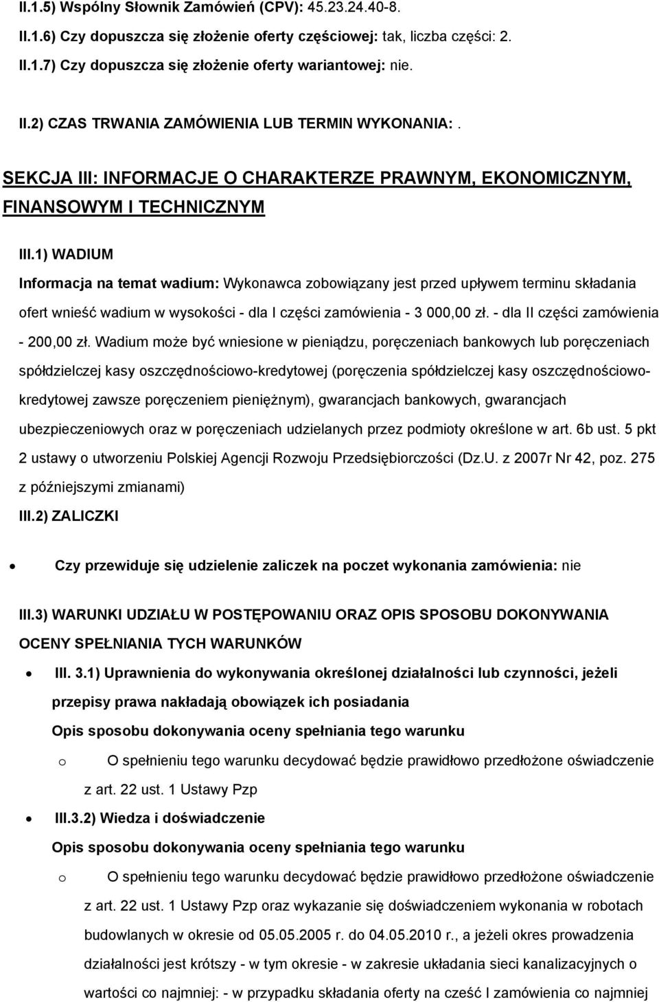 1) WADIUM Informacja na temat wadium: Wykonawca zobowiązany jest przed upływem terminu składania ofert wnieść wadium w wysokości - dla I części zamówienia - 3 000,00 zł.