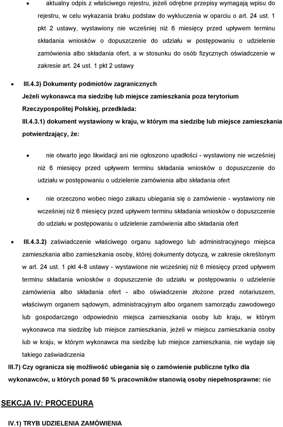 osób fizycznych oświadczenie w zakresie art. 24 ust. 1 pkt 2 ustawy III.4.3) Dokumenty podmiotów zagranicznych Jeżeli wykonawca ma siedzibę lub miejsce zamieszkania poza terytorium Rzeczypospolitej Polskiej, przedkłada: III.
