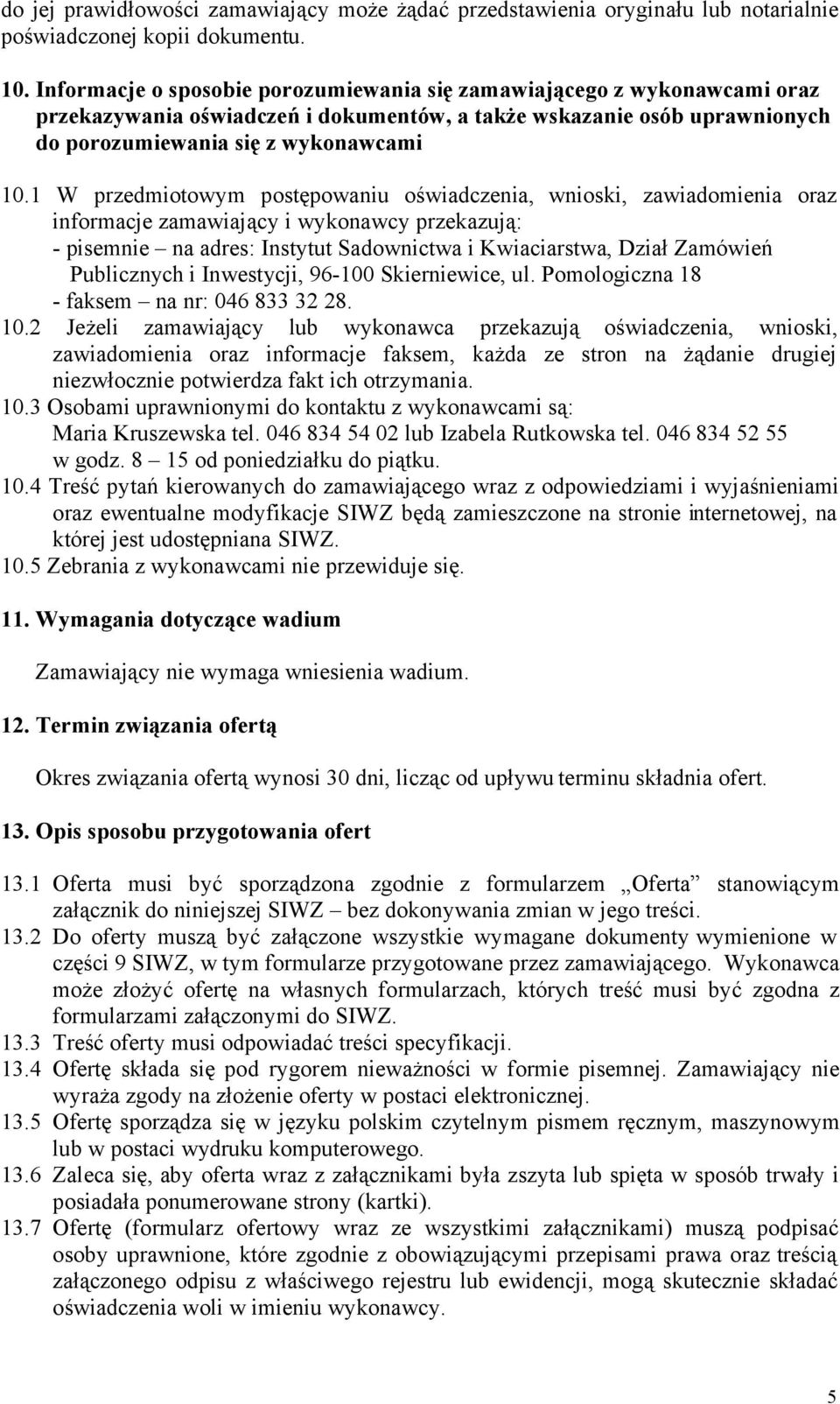 1 W przedmiotowym postępowaniu oświadczenia, wnioski, zawiadomienia oraz informacje zamawiający i wykonawcy przekazują: pisemnie na adres: Instytut Sadownictwa i Kwiaciarstwa, Dział Zamówień